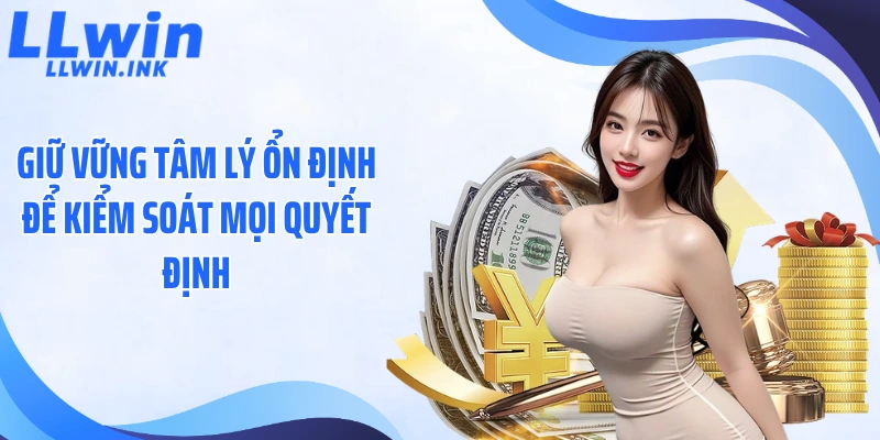 Giữ vững tâm lý ổn định để kiểm soát mọi quyết định