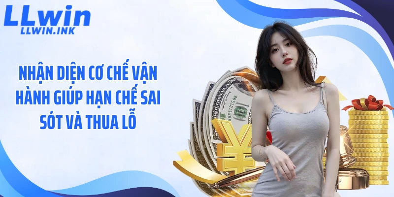 Nhận diện cơ chế vận hành giúp hạn chế sai sót và thua lỗ