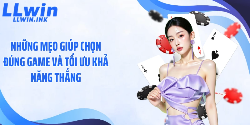 Những mẹo giúp chọn đúng game và tối ưu khả năng thắng