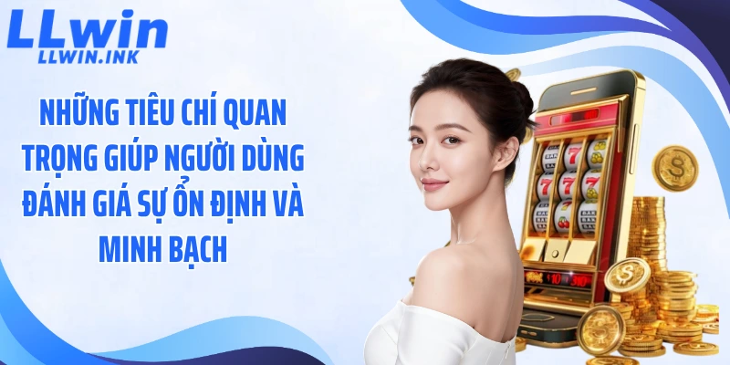 Những tiêu chí quan trọng giúp người dùng đánh giá sự ổn định và minh bạch
