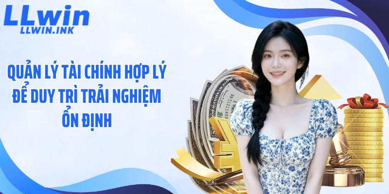 Quản lý tài chính hợp lý để duy trì trải nghiệm ổn định