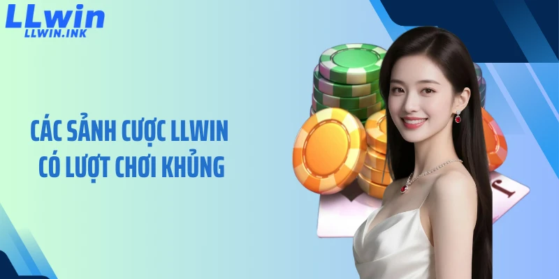 Các sảnh cược LLWIN có lượt chơi khủng