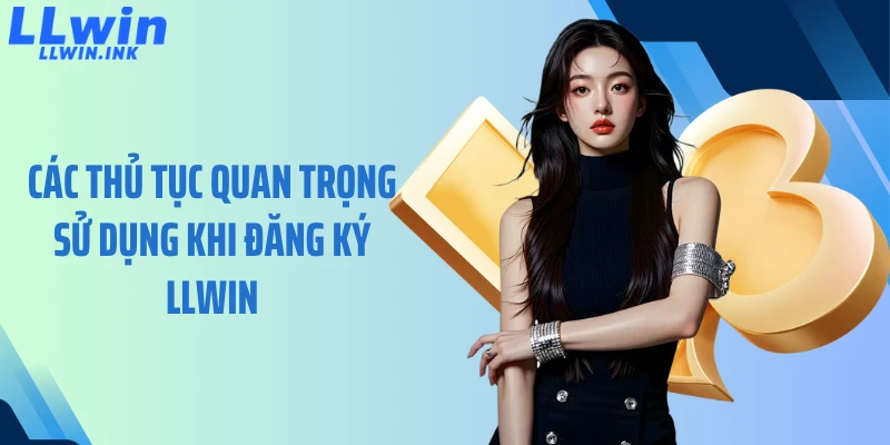 Các thủ tục quan trọng sử dụng khi đăng ký LLWIN