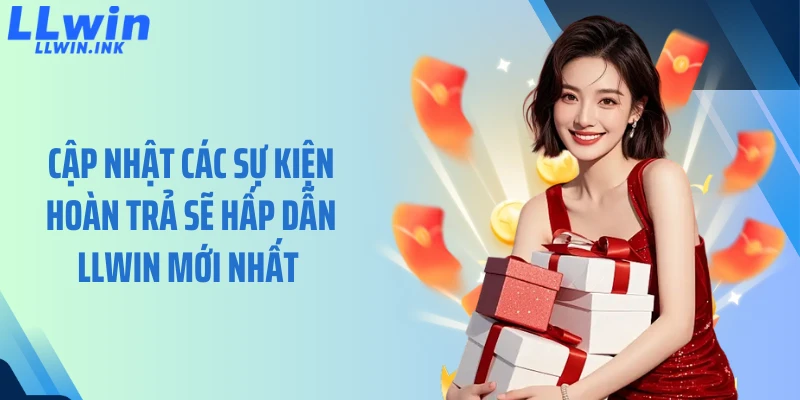 Cập nhật các sự kiện hoàn trả sẽ hấp dẫn LLWIN mới nhất