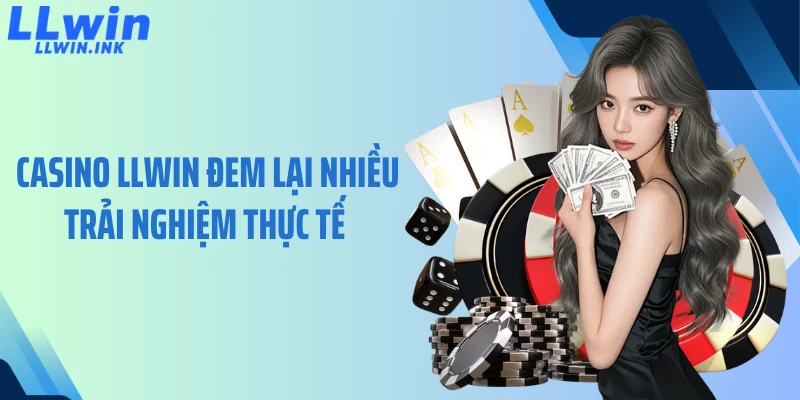 Casino LLWIN đem lại nhiều trải nghiệm thực tế 