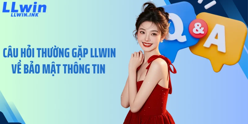 Câu hỏi thường gặp LLWIN về bảo mật thông tin 