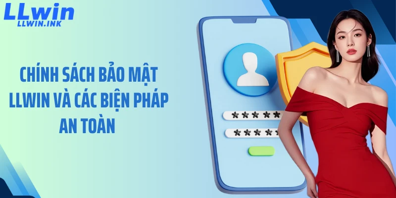 Chính sách bảo mật LLWIN và các biện pháp an toàn 