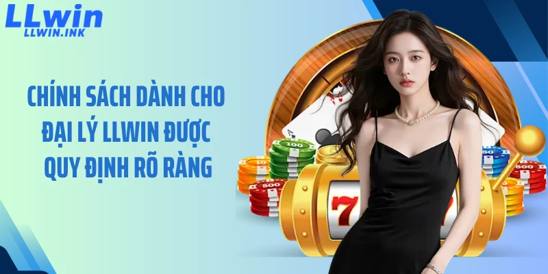 Chính sách dành cho đại lý LLWIN được quy định rõ ràng
