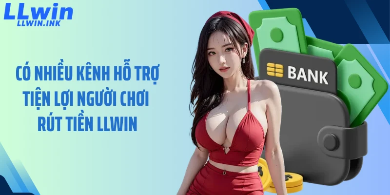 Có nhiều kênh hỗ trợ tiện lợi người chơi rút tiền LLWIN