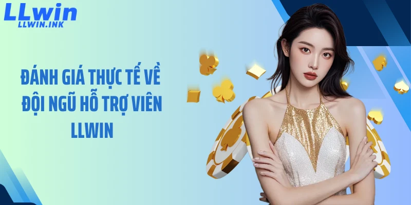 Đánh giá thực tế về đội ngũ hỗ trợ viên LLWIN