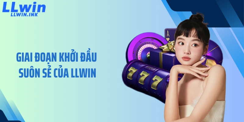 Giai đoạn khởi đầu suôn sẻ của LLWIN