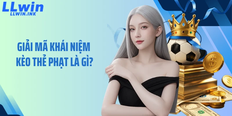 Giải mã khái niệm kèo thẻ phạt là gì?