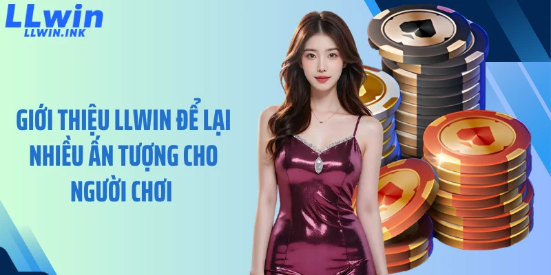 Giới thiệu LLWIN để lại nhiều ấn tượng cho người chơi