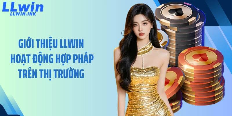 Giới thiệu LLWIN hoạt động hợp pháp trên thị trường
