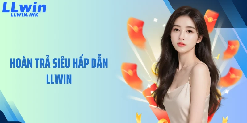 Hoàn Trả Siêu Hấp Dẫn LLWIN: Gói Thưởng Hot Nhất 2026