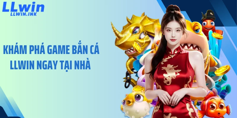 Khám phá game bắn cá LLWIN ngay tại nhà