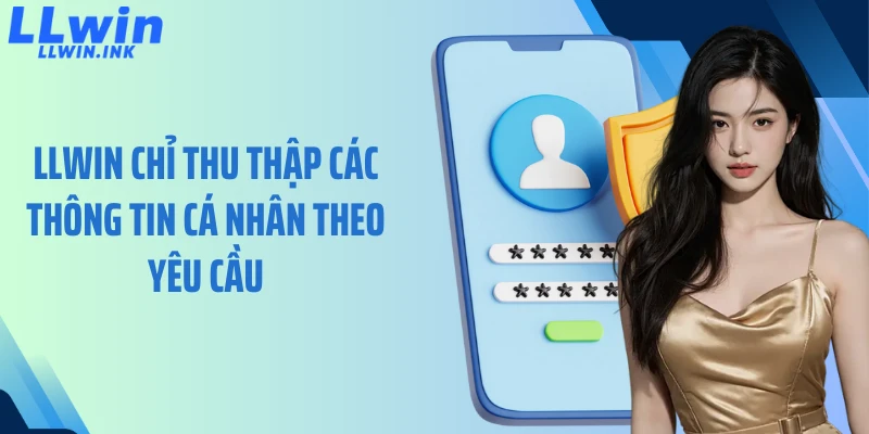 LLWIN chỉ thu thập các thông tin cá nhân theo yêu cầu