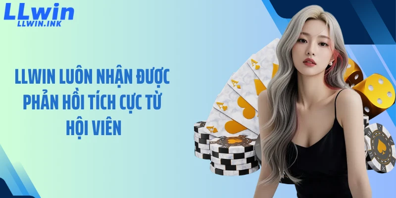LLWIN luôn nhận được phản hồi tích cực từ hội viên