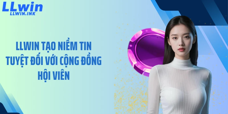 LLWIN tạo niềm tin tuyệt đối với cộng đồng hội viên