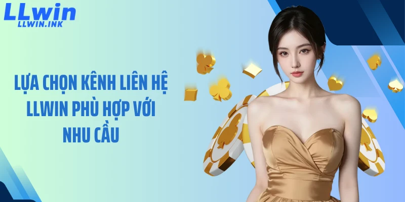 Lựa chọn kênh liên hệ LLWIN phù hợp với nhu cầu 