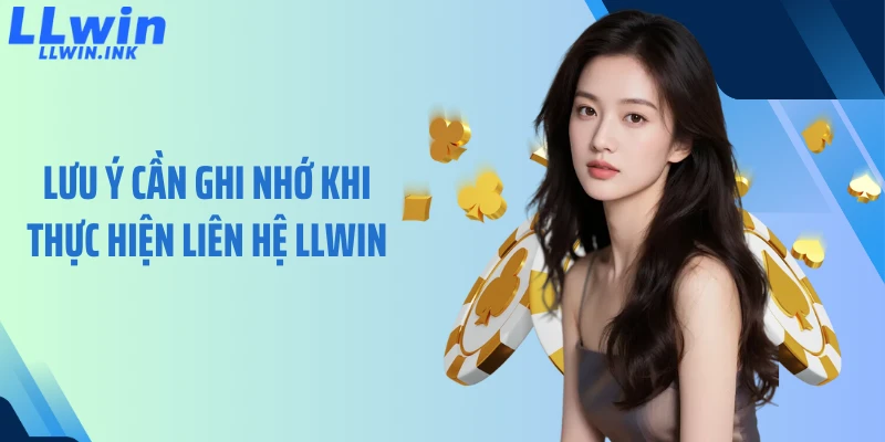 Lưu ý cần ghi nhớ khi thực hiện liên hệ LLWIN