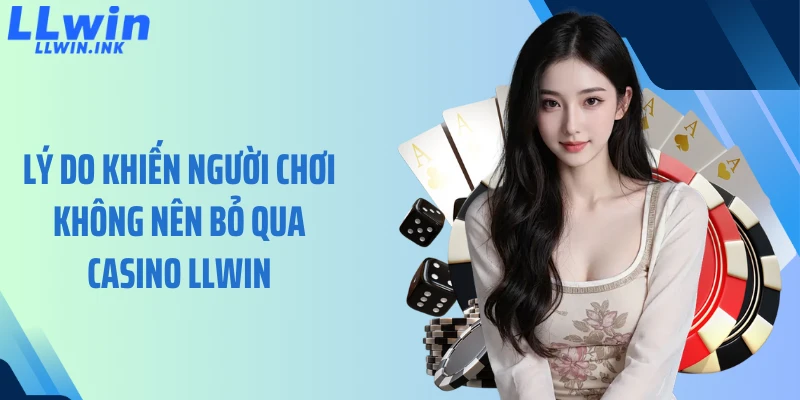 Lý do khiến người chơi không nên bỏ qua casino LLWIN
