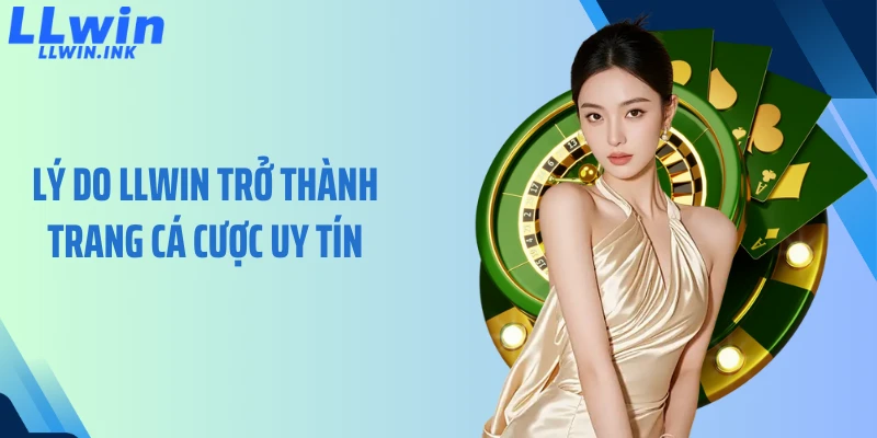Lý do LLWIN trở thành trang cá cược uy tín