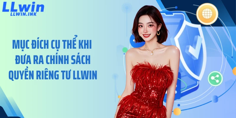 Mục đích cụ thể khi đưa ra chính sách quyền riêng tư LLWIN
