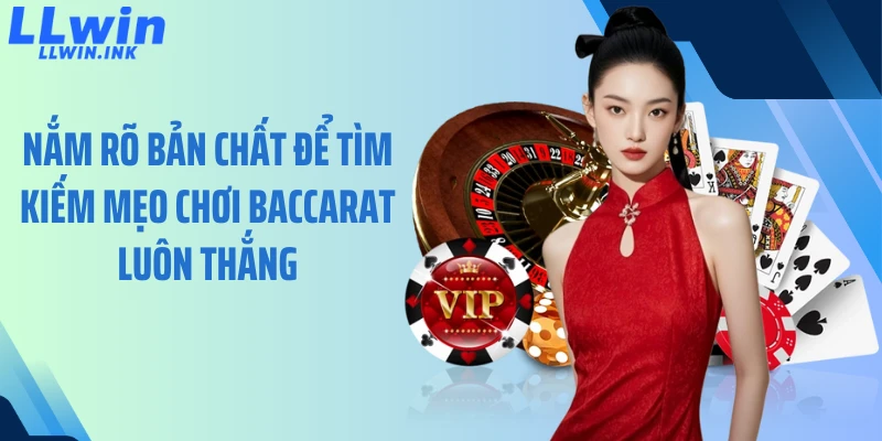 Nắm rõ bản chất để tìm kiếm mẹo chơi Baccarat luôn thắng