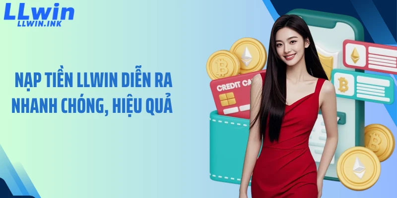 Nạp tiền LLWIN diễn ra nhanh chóng, hiệu quả 