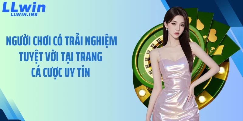 Người chơi có trải nghiệm tuyệt vời tại trang cá cược uy tín