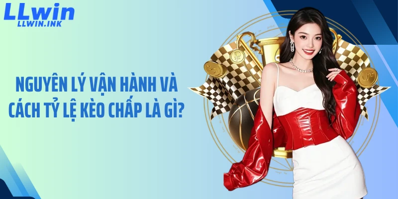 Nguyên lý vận hành và cách tỷ lệ kèo chấp là gì?