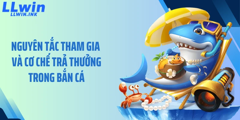 Nguyên tắc tham gia và cơ chế trả thưởng trong bắn cá