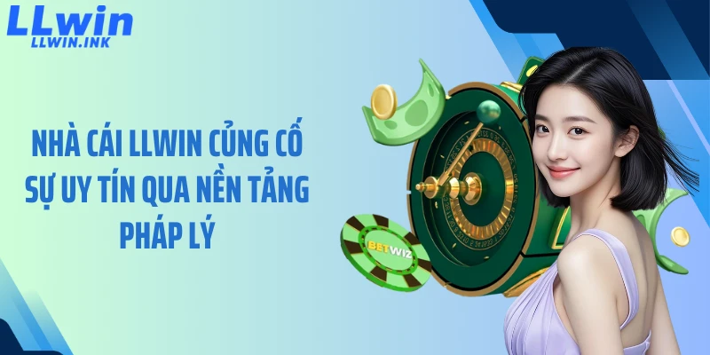 Nhà cái LLWIN củng cố sự uy tín qua nền tảng pháp lý