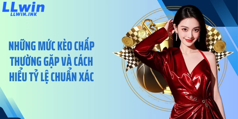 Những mức kèo chấp thường gặp và cách hiểu tỷ lệ chuẩn xác