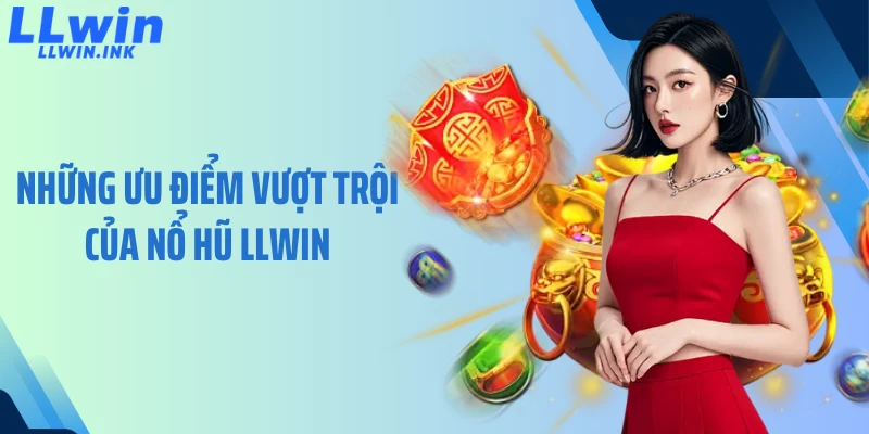 Những ưu điểm vượt trội của nổ hũ LLWIN