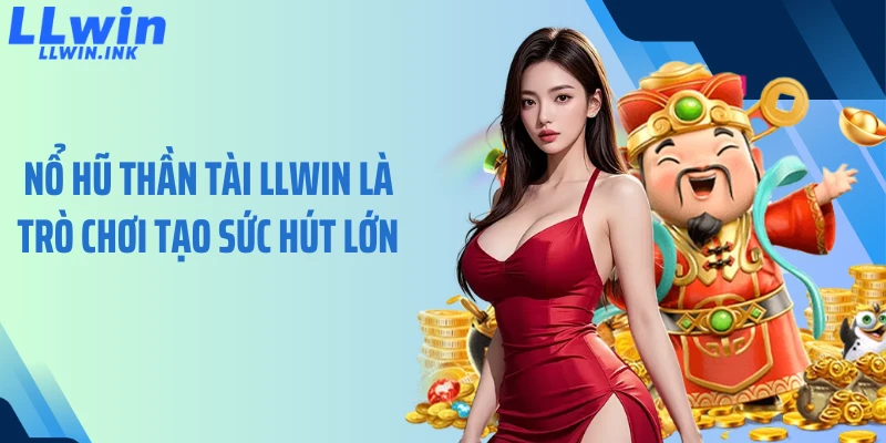 Nổ hũ thần tài LLWIN là trò chơi tạo sức hút lớn