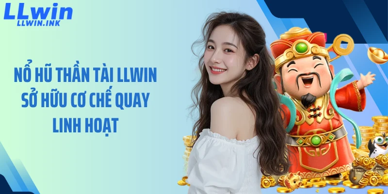 Nổ hũ thần tài LLWIN sở hữu cơ chế quay linh hoạt