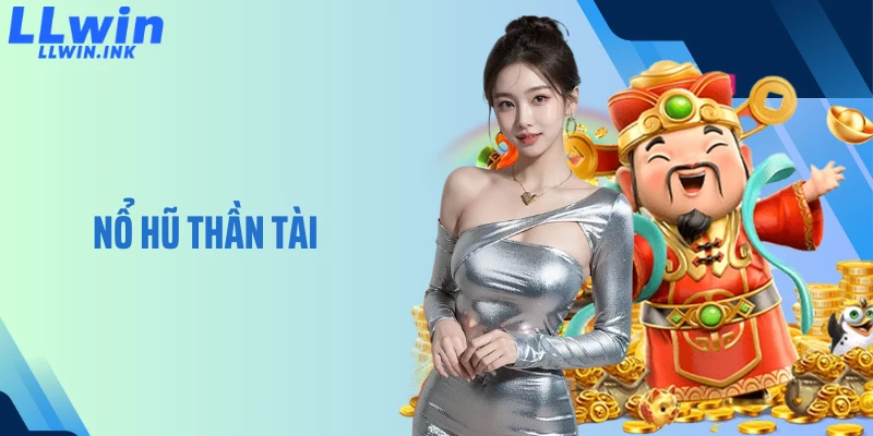 Trải Nghiệm Nổ Hũ Thần Tài LLWIN Vui Nhộn, Lợi Nhuận Lớn