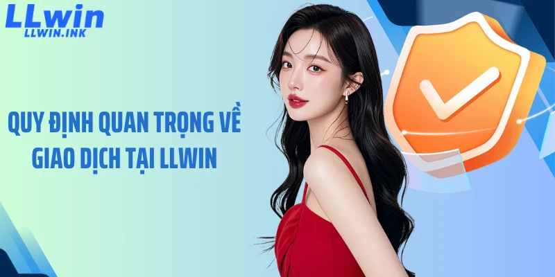 Quy định quan trọng về giao dịch tại LLWIN