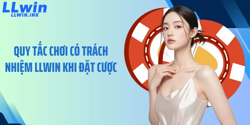 Quy tắc chơi có trách nhiệm LLWIN khi đặt cược