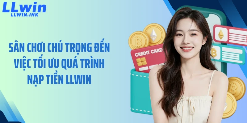 Sân chơi chú trọng đến việc tối ưu quá trình nạp tiền LLWIN
