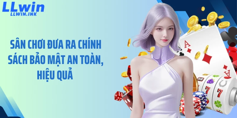Sân chơi đưa ra chính sách bảo mật an toàn, hiệu quả 