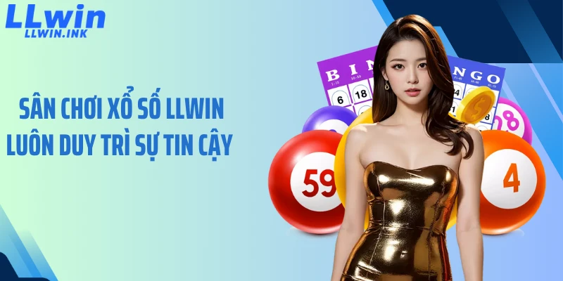 Sân chơi xổ số LLWIN luôn duy trì sự tin cậy