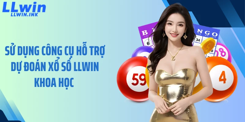 Sử dụng công cụ hỗ trợ dự đoán xổ số LLWIN khoa học
