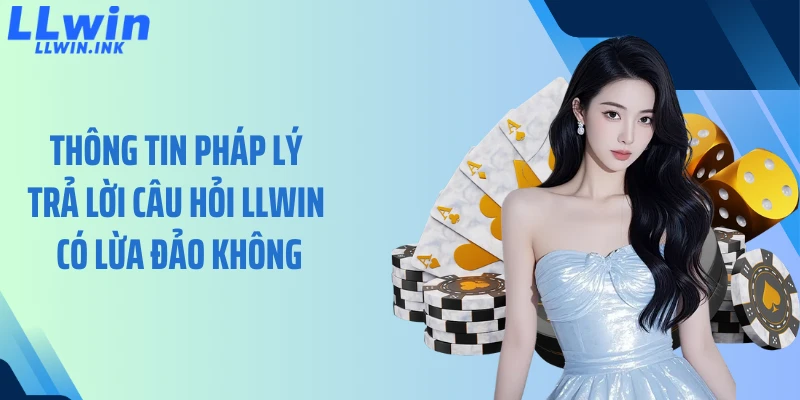 Thông tin pháp lý trả lời câu hỏi LLWIN có lừa đảo không