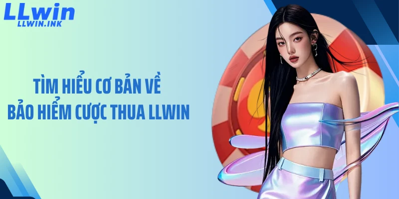 Tìm hiểu cơ bản về bảo hiểm cược thua LLWIN