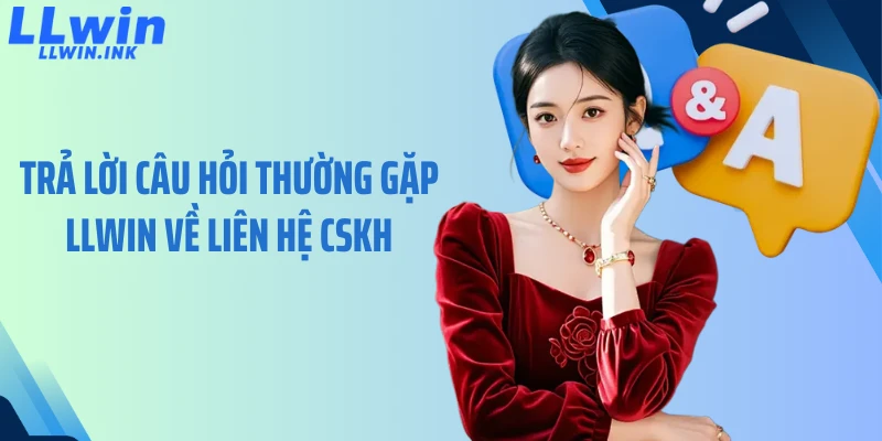 Trả lời câu hỏi thường gặp LLWIN về liên hệ CSKH