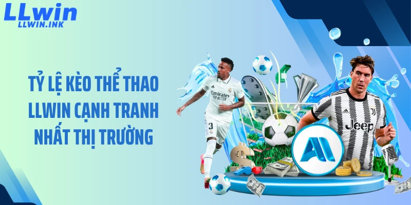 Tỷ lệ kèo thể thao LLWIN cạnh tranh nhất thị trường 