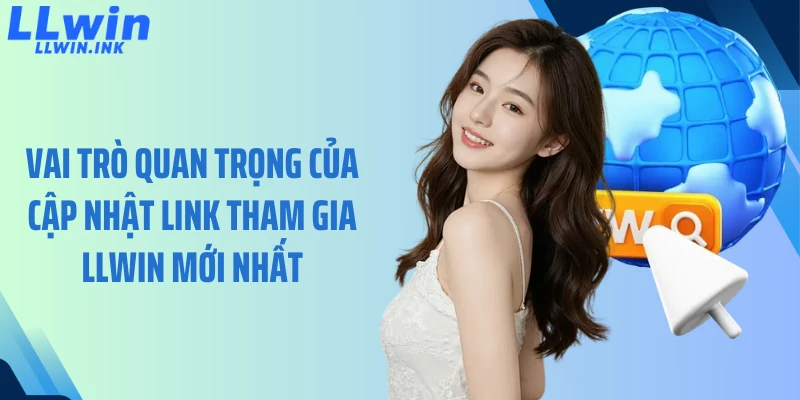 Vai trò quan trọng của cập nhật link tham gia LLWIN mới nhất